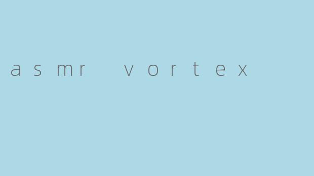 asmr vortex